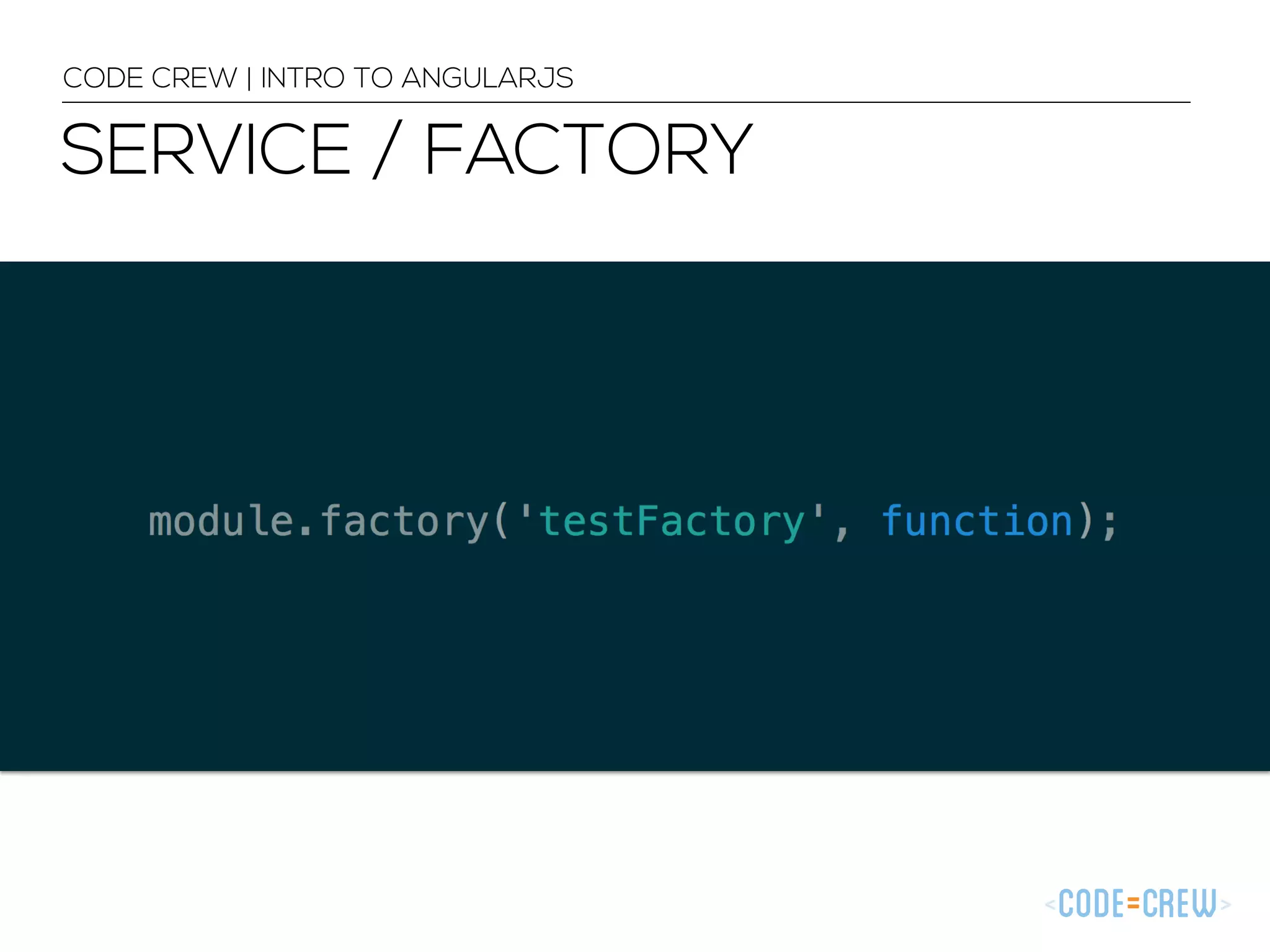 SERVICE / FACTORY
CODE CREW | INTRO TO ANGULARJS
 