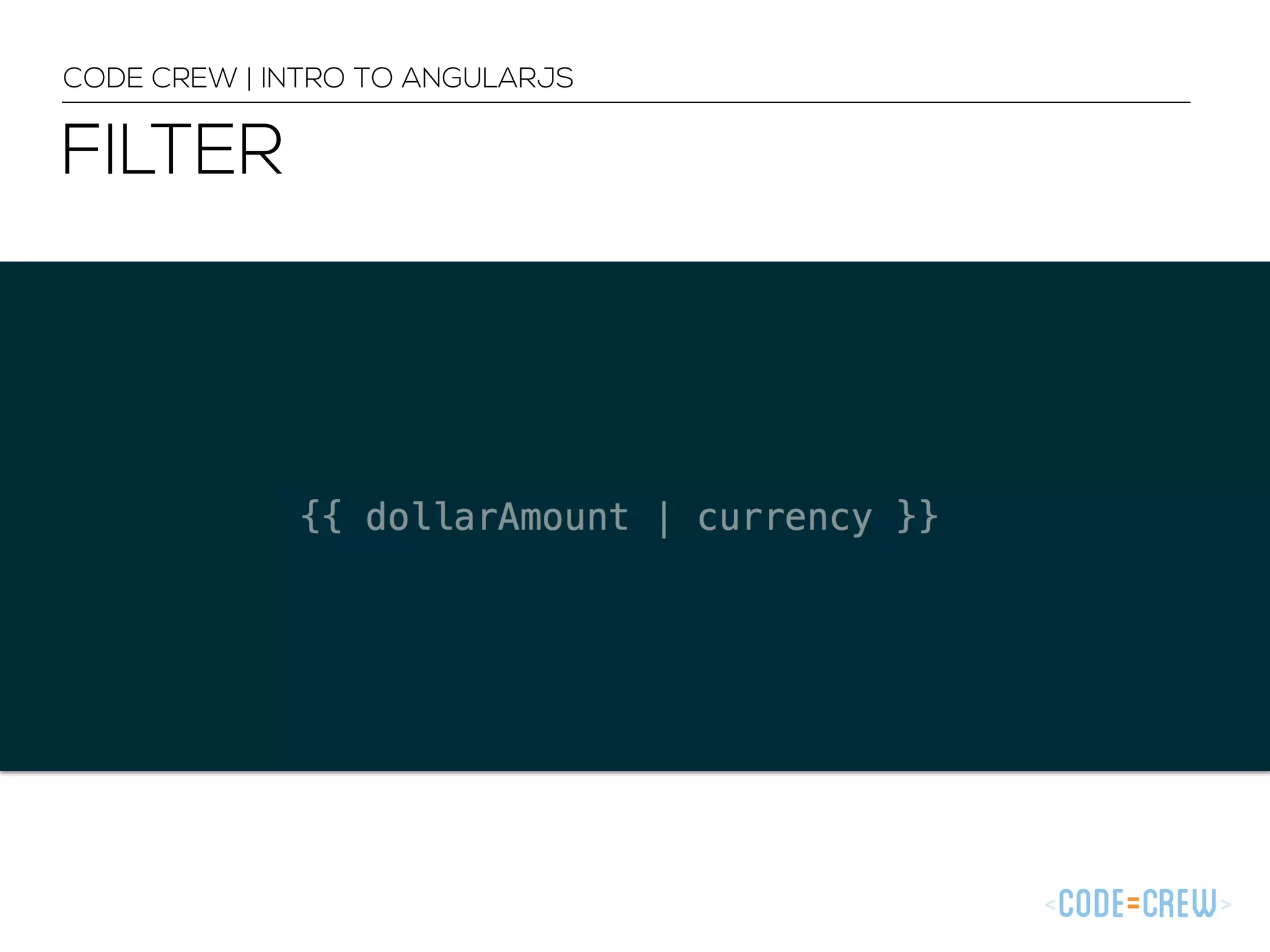 FILTER
CODE CREW | INTRO TO ANGULARJS
 