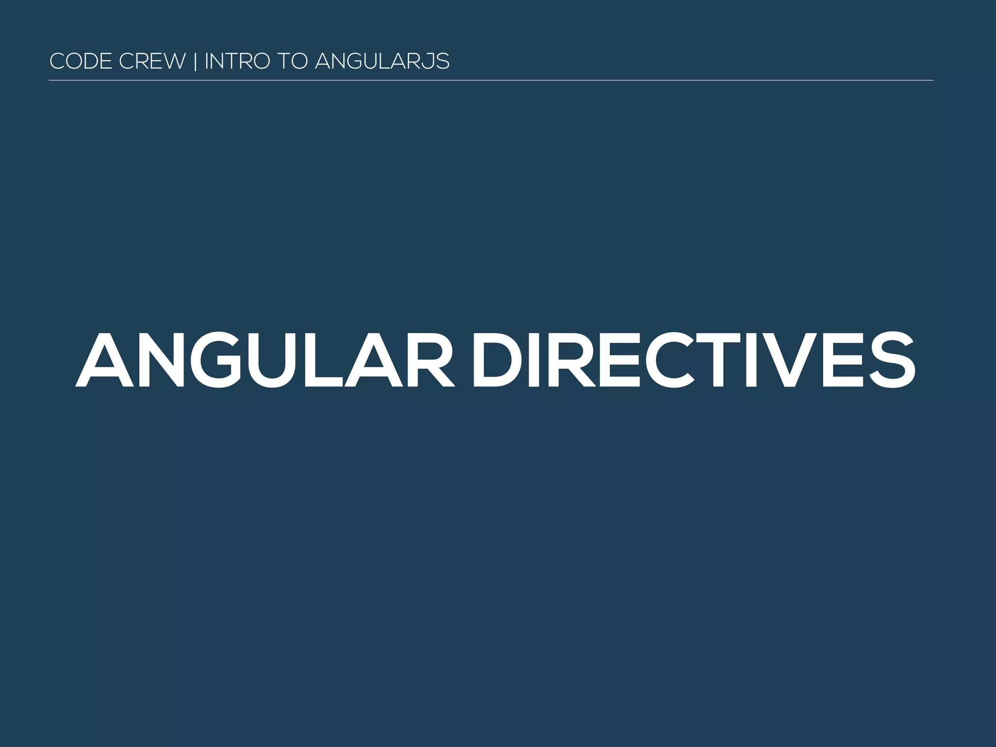 ANGULAR DIRECTIVES
CODE CREW | INTRO TO ANGULARJS
 