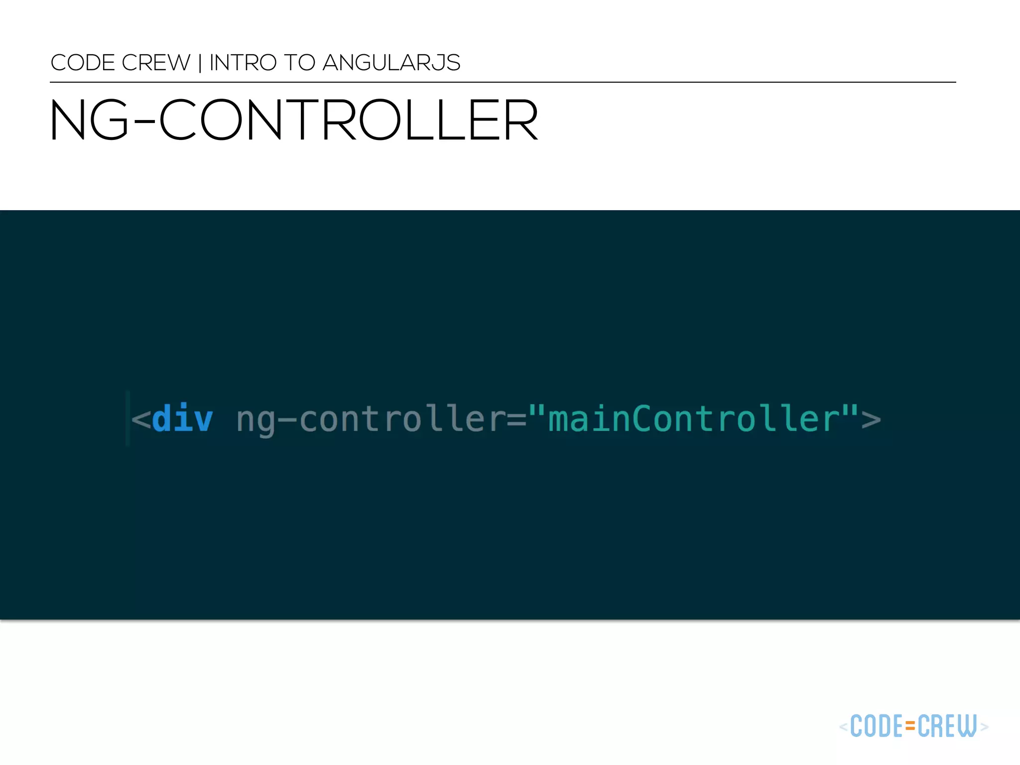 NG-CONTROLLER
CODE CREW | INTRO TO ANGULARJS
 