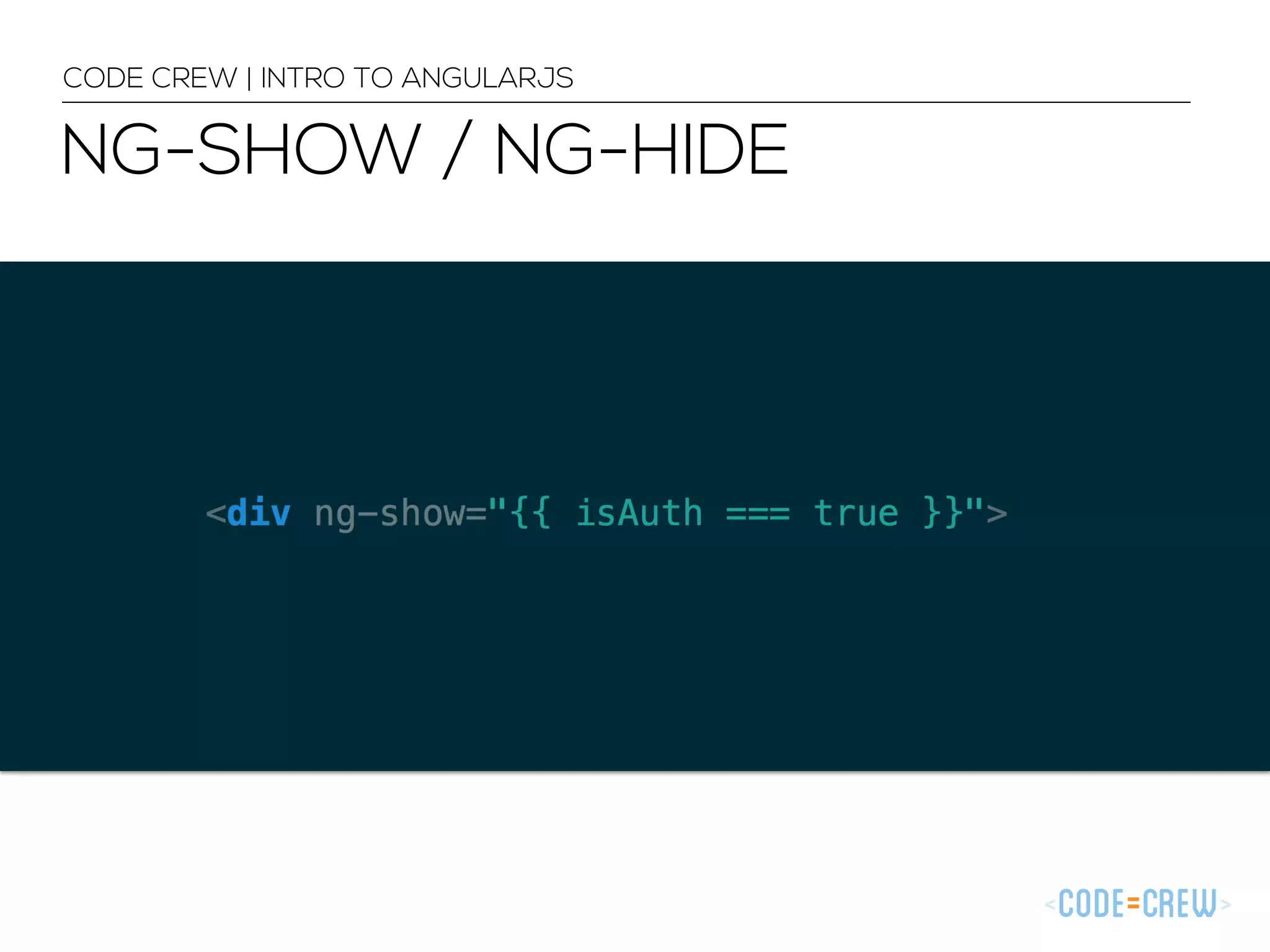 NG-SHOW / NG-HIDE
CODE CREW | INTRO TO ANGULARJS
 