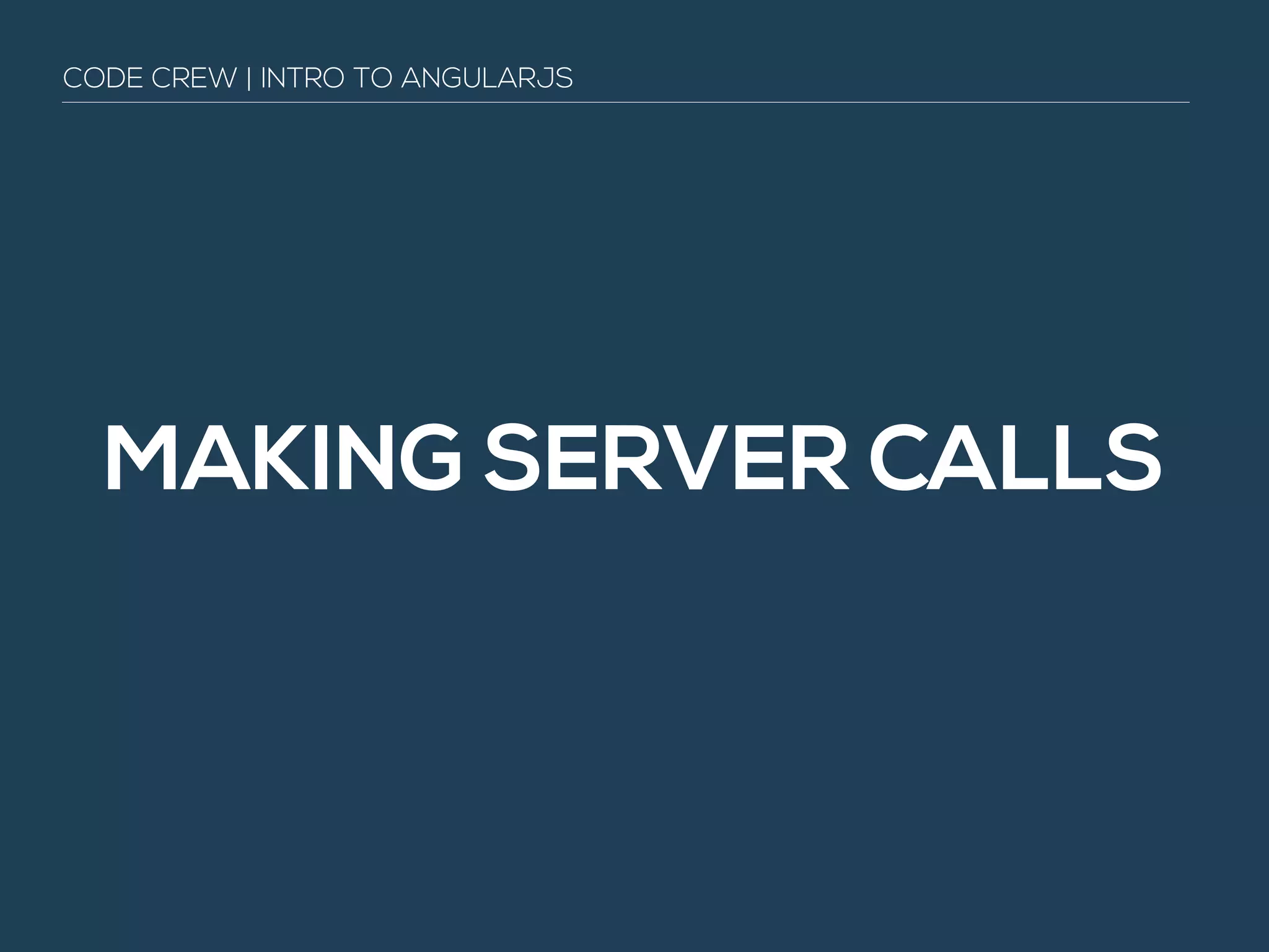 MAKING SERVER CALLS
CODE CREW | INTRO TO ANGULARJS
 