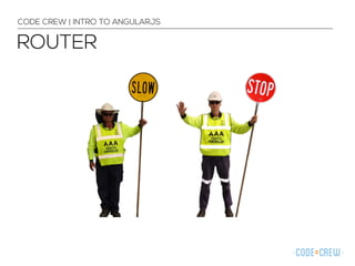 ROUTER
CODE CREW | INTRO TO ANGULARJS
 