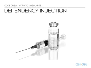 DEPENDENCY INJECTION
CODE CREW | INTRO TO ANGULARJS
 