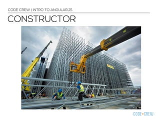 CONSTRUCTOR
CODE CREW | INTRO TO ANGULARJS
 