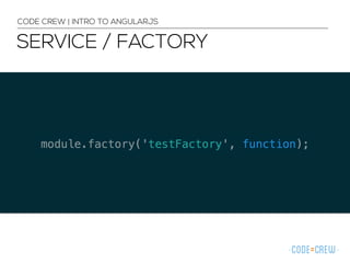 SERVICE / FACTORY
CODE CREW | INTRO TO ANGULARJS
 