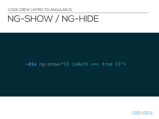NG-SHOW / NG-HIDE
CODE CREW | INTRO TO ANGULARJS
 
