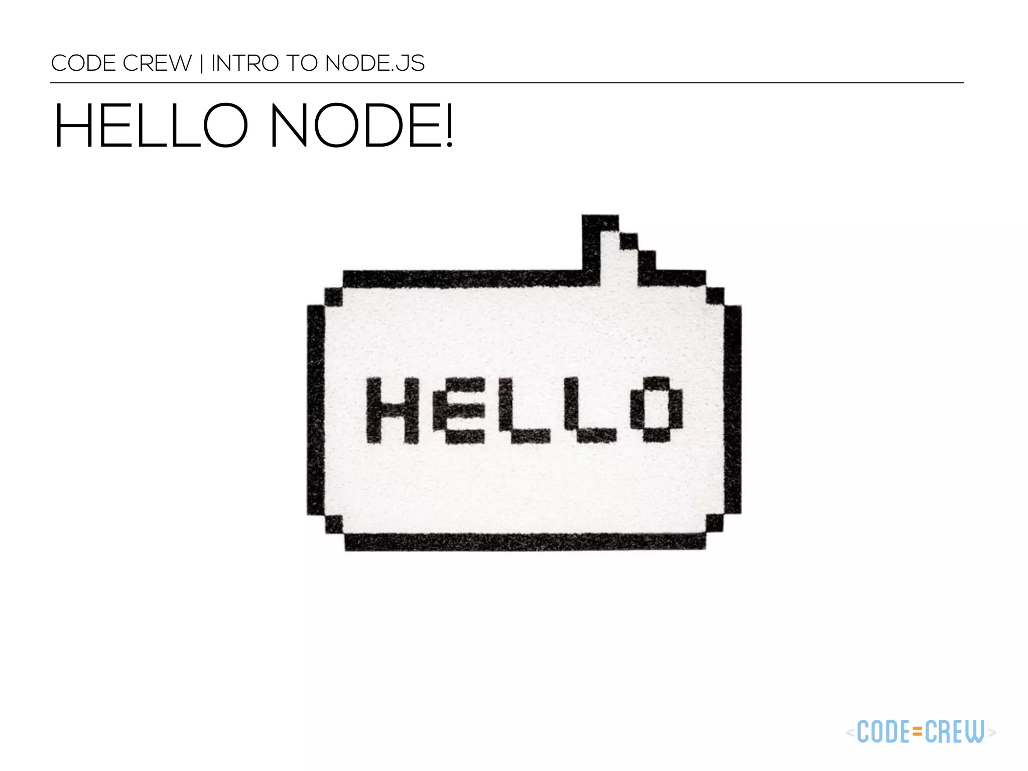 HELLO NODE! CODE CREW | INTRO TO NODE.JS 