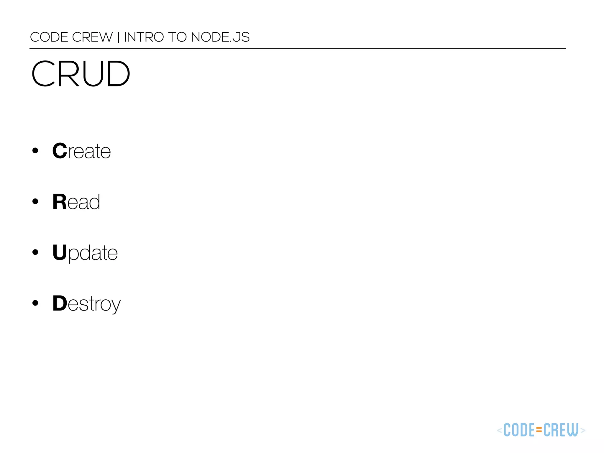 CRUD • Create • Read • Update • Destroy CODE CREW | INTRO TO NODE.JS 
