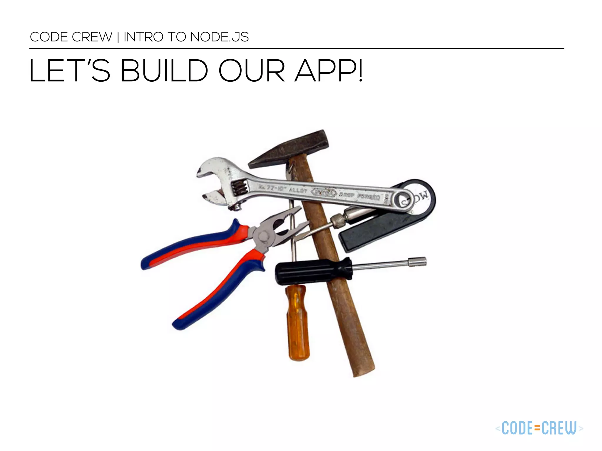 LET’S BUILD OUR APP! CODE CREW | INTRO TO NODE.JS 