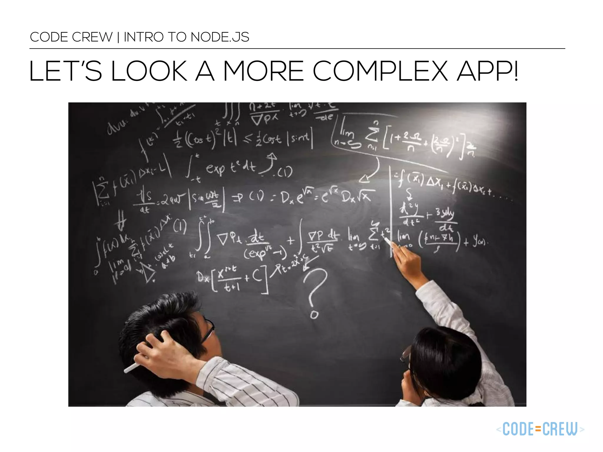LET’S LOOK A MORE COMPLEX APP! CODE CREW | INTRO TO NODE.JS 