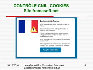 10/10/2014 Jean-Robert Bos Consultant Formateur 
Expert confiance numérique et SSI 
18 
CONTRÔLE CNIL, COOKIES 
Site framasoft.net  