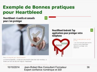 10/10/2014 Jean-Robert Bos Consultant Formateur 
Expert confiance numérique et SSI 
36 
Exemple de Bonnes pratiques pour Heartbleed  