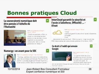 10/10/2014 Jean-Robert Bos Consultant Formateur 
Expert confiance numérique et SSI 
38 
Bonnes pratiques Cloud  
