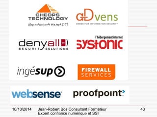 10/10/2014 Jean-Robert Bos Consultant Formateur 
Expert confiance numérique et SSI 
43 
 