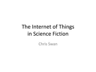 The Internet of Things
  in Science Fiction
       Chris Swan
 
