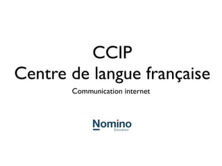 CCIP
Centre de langue française
       Communication internet
 