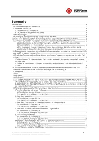 Le numérique pour les petites et moyennes industries 4
©Chambre de commerce et d’industrie Marseille-Provence
Comment mettre en œuvre le numérique dans une PMI ? .............................................................45
I. Comment bien gérer son projet de mise en œuvre d’une solution numérique ?............46
II. Pourquoi et quand faire appel à de l’expertise externe ?....................................................49
III. Faut-il privilégier une solution dédiée ou intégrée ?..........................................................50
IV. Comment héberger sa solution ?..........................................................................................51
V. Comment faire le choix entre un logiciel libre ou un logiciel propriétaire ?.................52
Conclusions.................................................................................................................................................54
Table des références et des figures .......................................................................................................56
I. Tables des figures ...........................................................................................................................57
II. Tables des références....................................................................................................................58
III. Glossaire......................................................................................................................................60
Annexes.......................................................................................................................................................61
 
