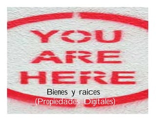 Bienes y raices
(Propiedades D
(P     d d Digitales)
                   l )
 