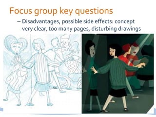 Focus group key questions
– Disadvantages, possible side effects: concept
very clear, too many pages, disturbing drawings
 