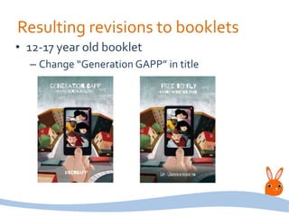 Resulting revisions to booklets
• 12-17 year old booklet
– Change “Generation GAPP” in title
 