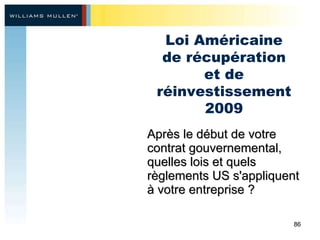 Après le début de votre contrat gouvernemental, quelles lois et quels règlements US s'appliquent à votre entreprise ? Loi Américaine de récupération et de réinvestissement 2009 