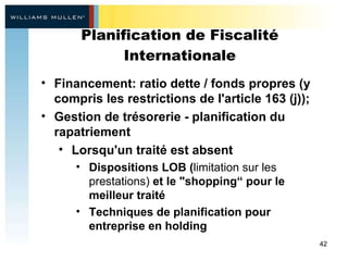 Planification de Fiscalité Internationale <ul><li>Financement: ratio dette / fonds propres (y compris les restrictions de ...