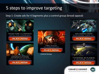 5 steps to improve targeting
Step 1: Create ads for 4 Segments plus a control group (broad appeal)




                   ...
