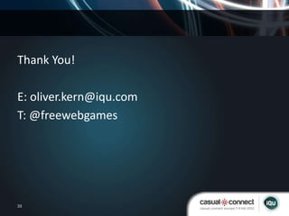 Thank You!

E: oliver.kern@iqu.com
T: @freewebgames




33
 