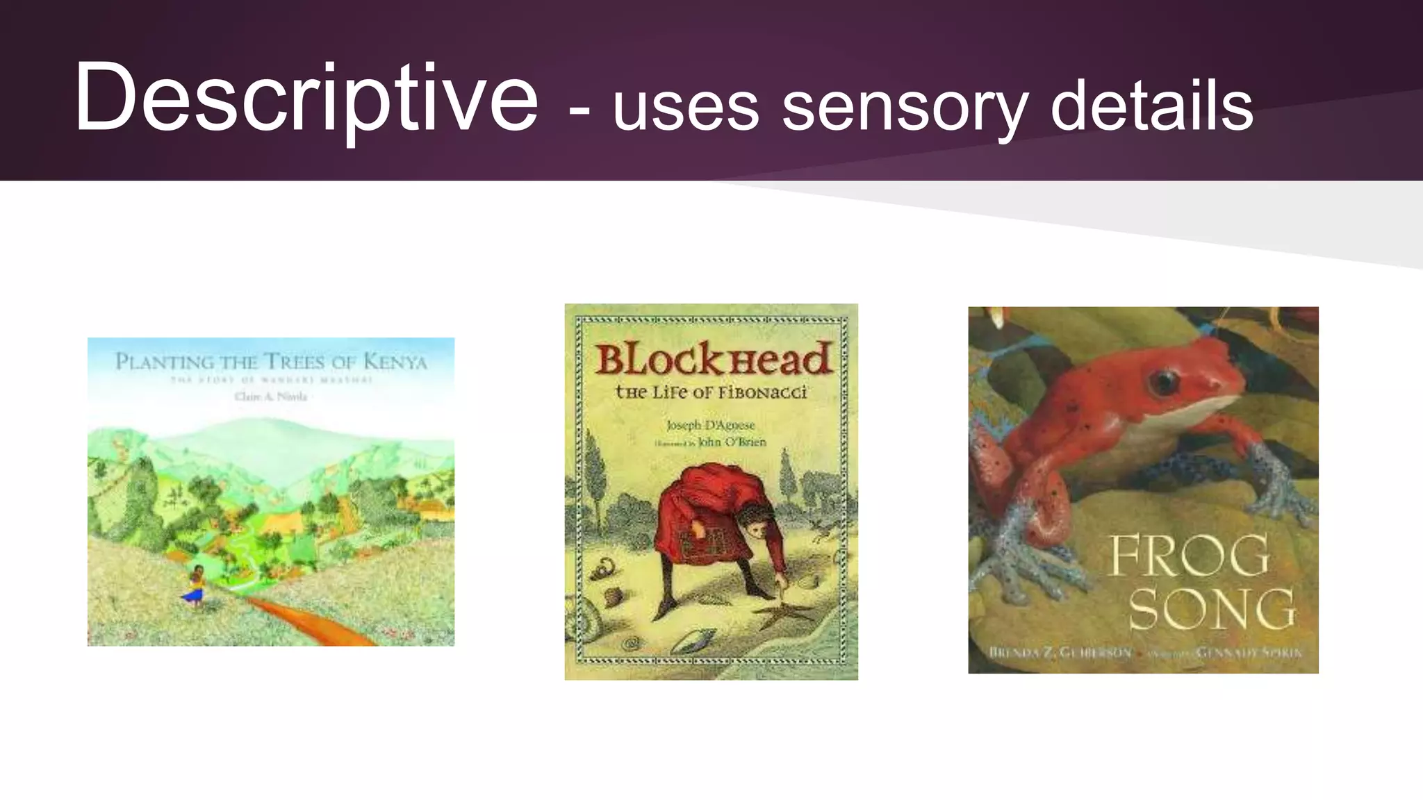 Descriptive - uses sensory details
 