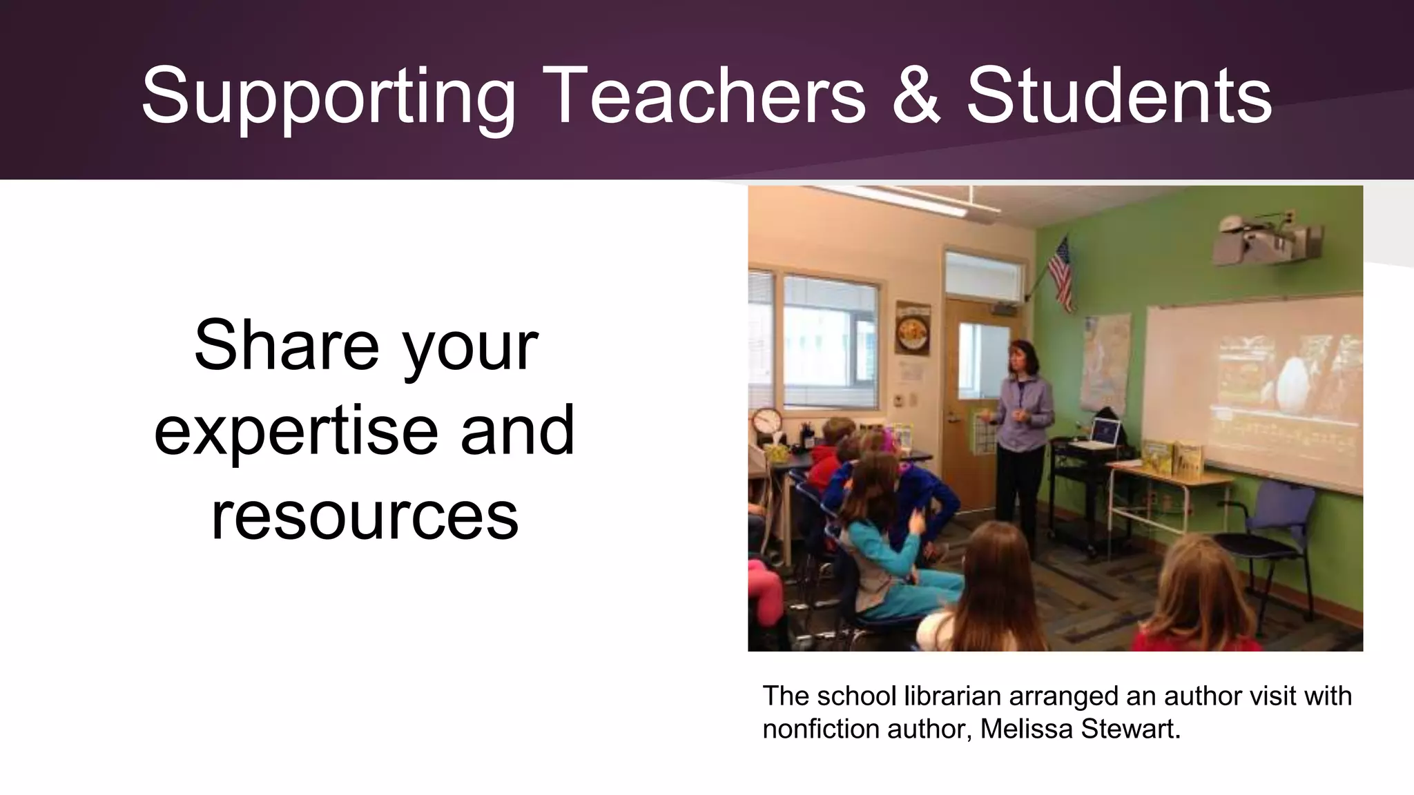 Supporting Teachers & Students
The school librarian arranged an author visit with
nonfiction author, Melissa Stewart.
Share your
expertise and
resources
 