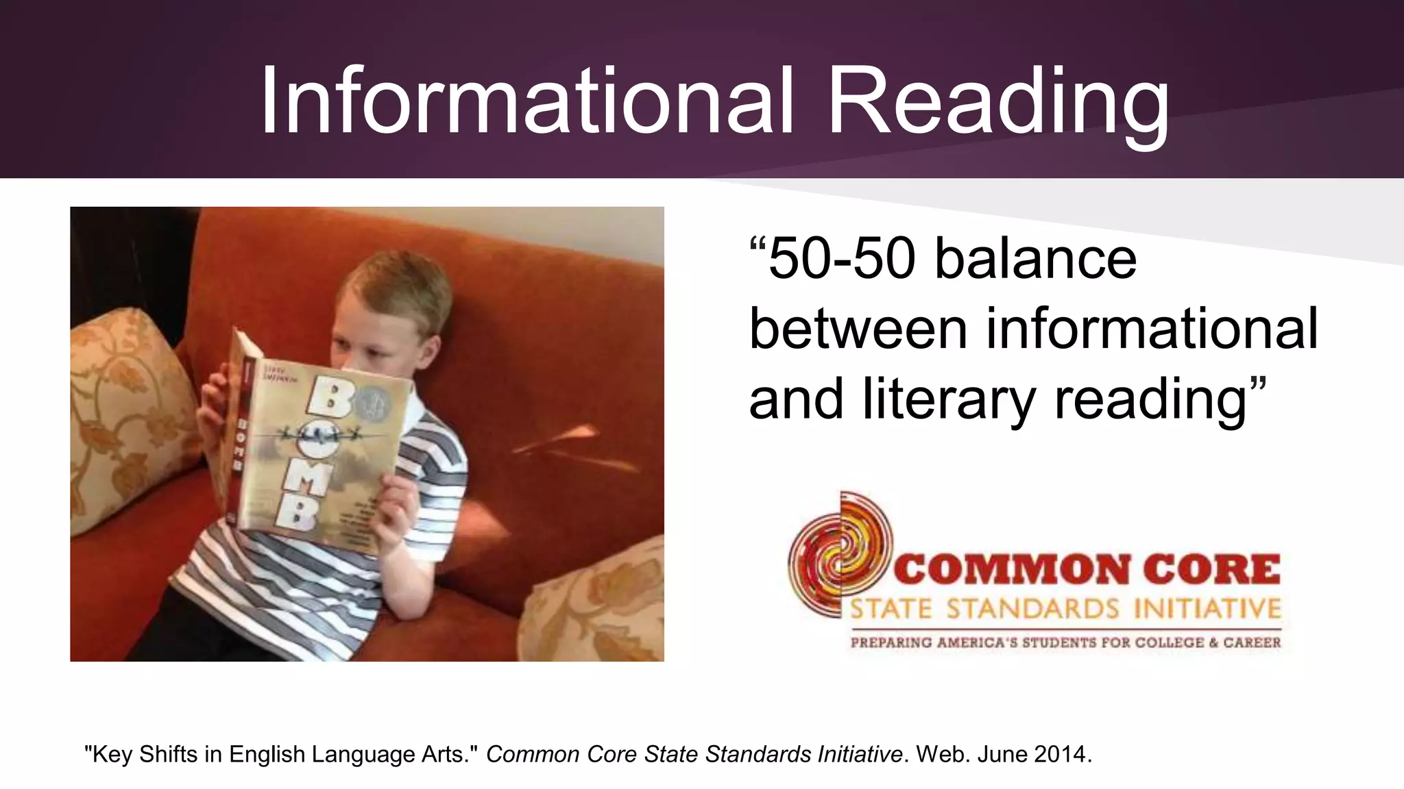 Informational Reading
“50-50 balance
between informational
and literary reading”
"Key Shifts in English Language Arts." Common Core State Standards Initiative. Web. June 2014.
 