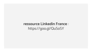 ressource Linkedin France :
https://goo.gl/QuSoSY
 