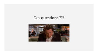 Des questions ???
 