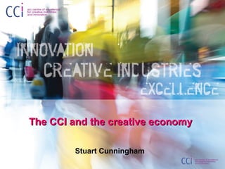 The CCI and the creative economyThe CCI and the creative economy
Stuart Cunningham
 