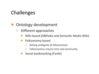 Challenges <ul><li>Ontology development </li></ul><ul><ul><li>Different approaches </li></ul></ul><ul><ul><ul><li>Wiki-bas...