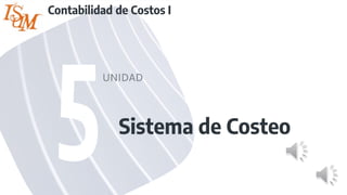 Sistema de Costeo
UNIDAD
Contabilidad de Costos I
 