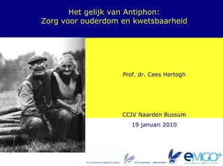 Het gelijk van Antiphon:
       Zorg voor ouderdom en kwetsbaarheid



< logo project >

                          Prof. dr. Cees Hertogh




                          CCIV Naarden Bussum
                             19 januari 2010
 