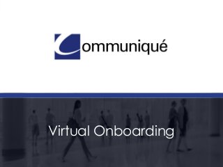 © Communique Conferencing, Inc. | www.VirtualTradeShowHosting.com/Vshow | 866-332-2255
Virtual Onboarding
 