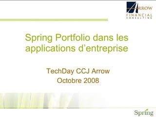 Spring Portfolio dans les applications d’entreprise TechDay CCJ Arrow Octobre 2008 