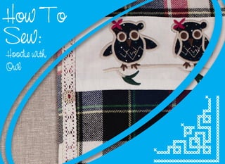How To
Sew:
Hoodie with
Owl
 