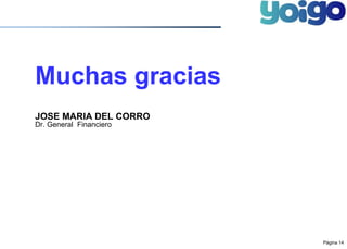 Página 14 
Muchas gracias 
JOSE MARIA DEL CORRO 
Dr. General Financiero 

