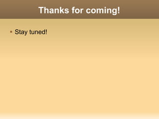 Thanks for coming! 
 Stay tuned! 
