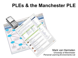 PLEs & the Manchester PLE Mark van Harmelen University of Manchester Personal Learning Environments Ltd 