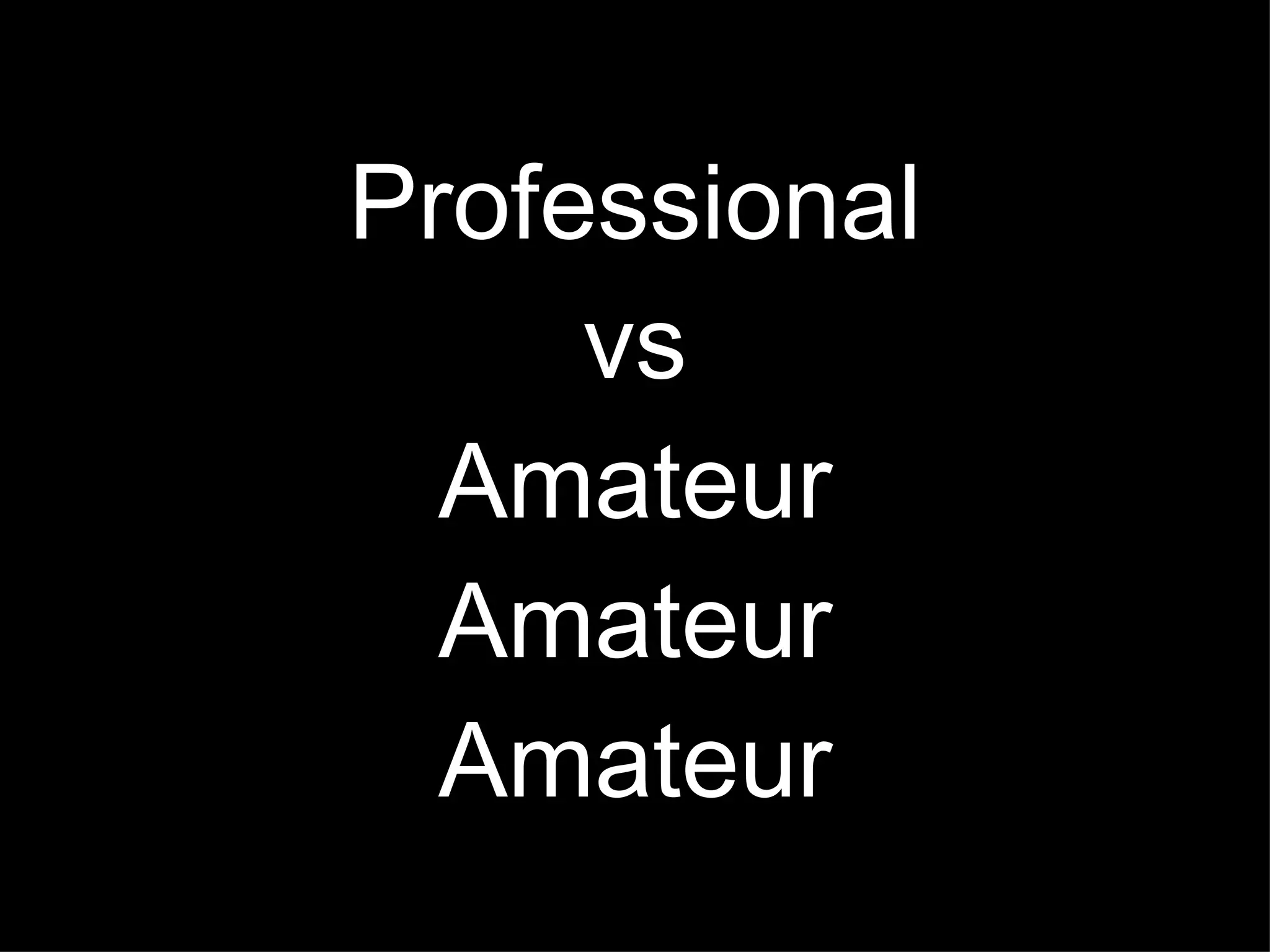 Professional vs Amateur Amateur Amateur 