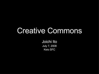Creative Commons Joichi Ito July 7, 2008 Keio SFC 