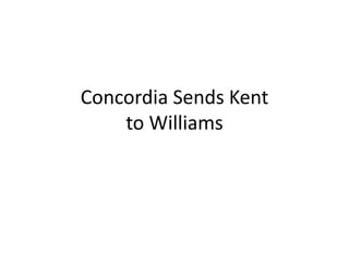 Concordia Sends Kent
to Williams
 