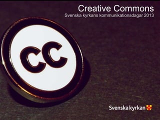 Creative Commons
Svenska kyrkans kommunikationsdagar 2013
 