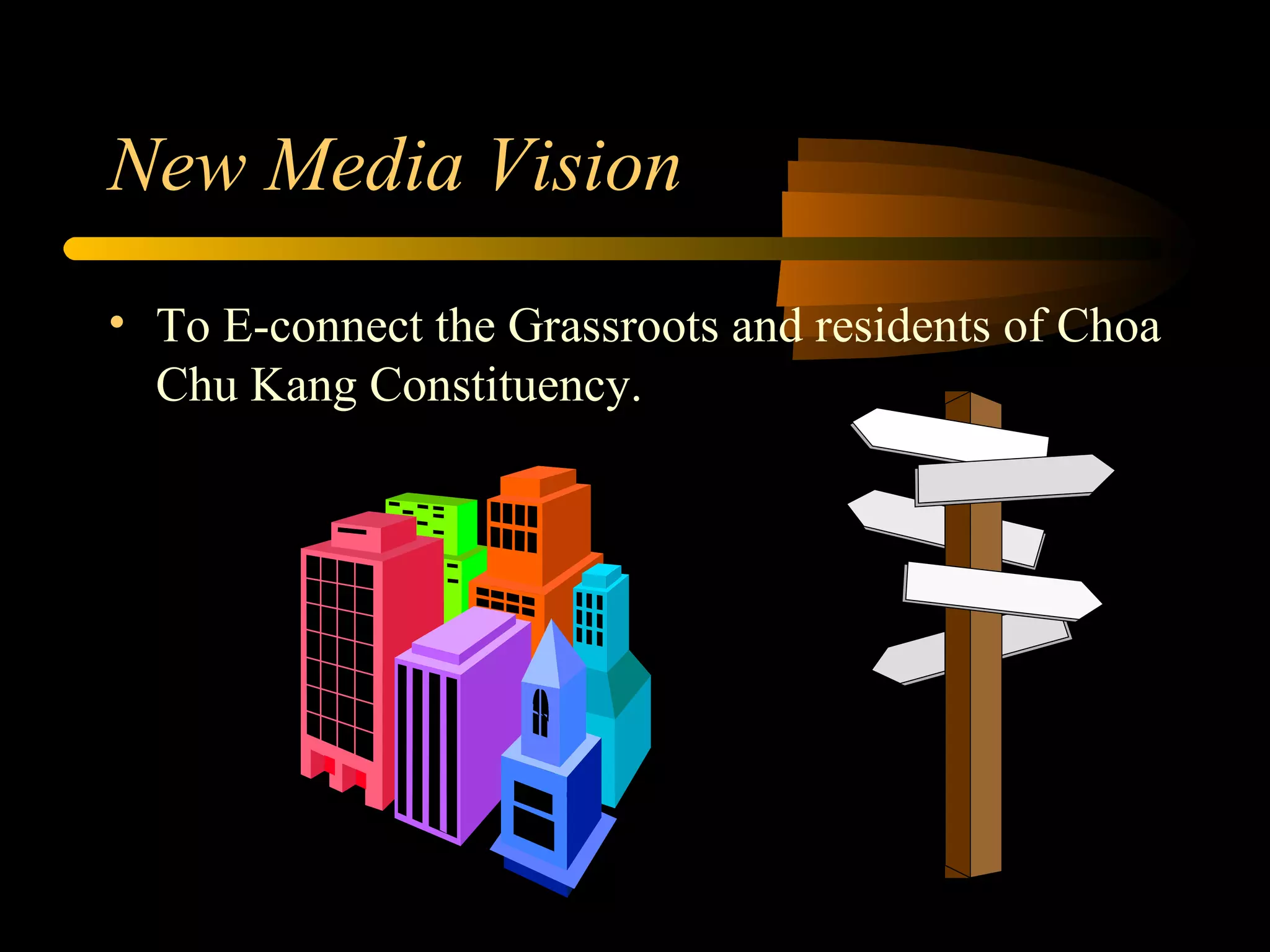 New Media Vision To E-connect the Grassroots and residents of Choa Chu Kang Constituency. 