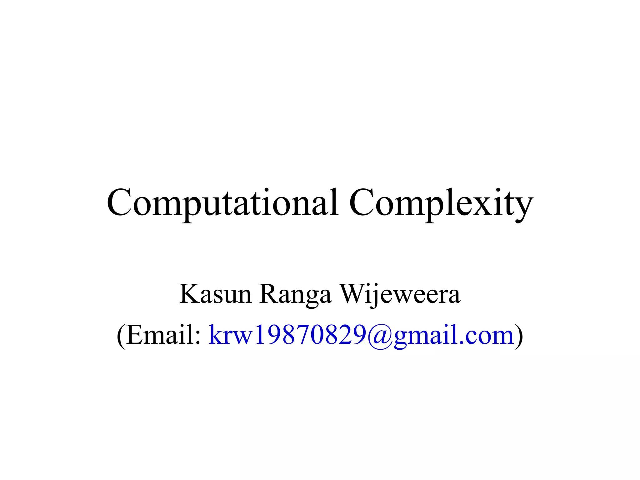 Computational Complexity
Kasun Ranga Wijeweera
(Email: krw19870829@gmail.com)
 